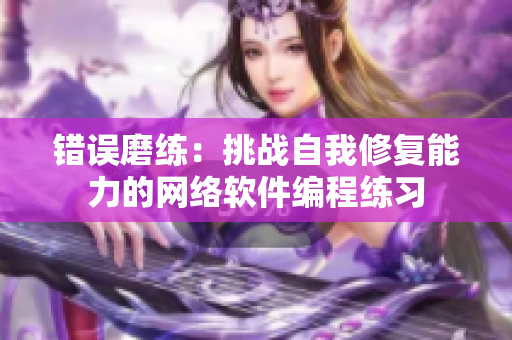 错误磨练：挑战自我修复能力的网络软件编程练习