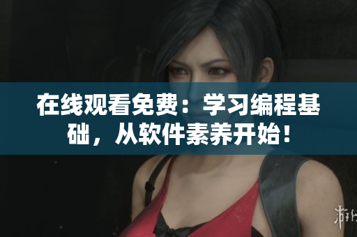 在线观看免费：学习编程基础，从软件素养开始！