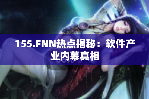 155.FNN热点揭秘：软件产业内幕真相