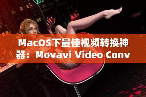 MacOS下最佳视频转换神器：Movavi Video Converter