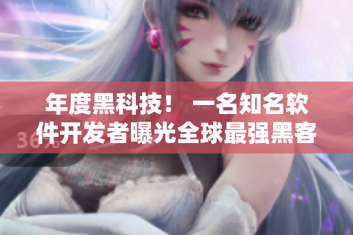 年度黑科技！ 一名知名软件开发者曝光全球最强黑客组织内幕！