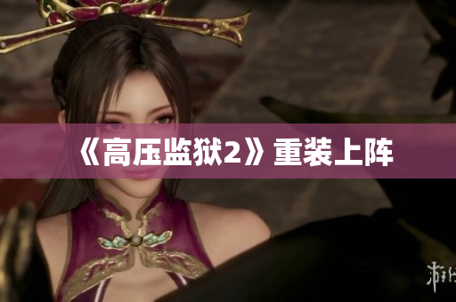 《高压监狱2》重装上阵