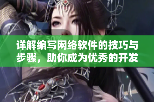 详解编写网络软件的技巧与步骤，助你成为优秀的开发工程师！