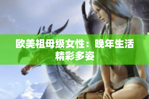欧美祖母级女性：晚年生活精彩多姿
