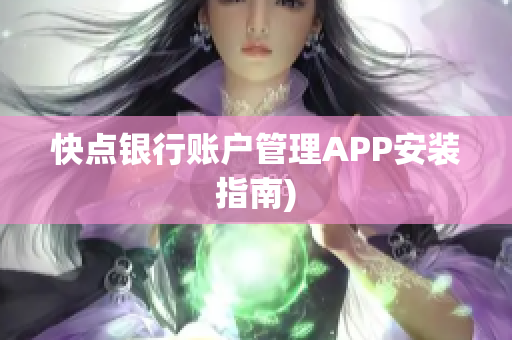 快点银行账户管理APP安装指南)
