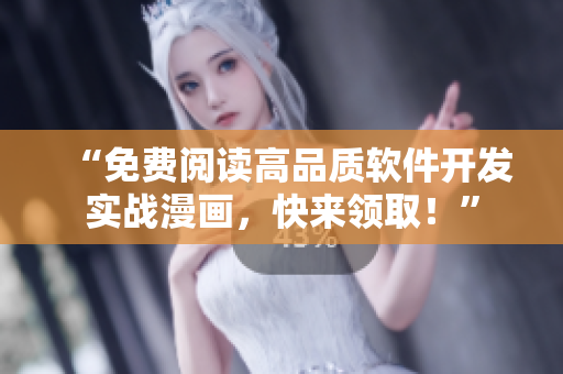 “免费阅读高品质软件开发实战漫画，快来领取！”