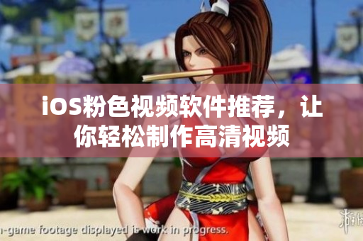 iOS粉色视频软件推荐，让你轻松制作高清视频