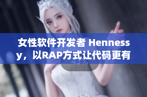 女性软件开发者 Hennessy，以RAP方式让代码更有节奏感。