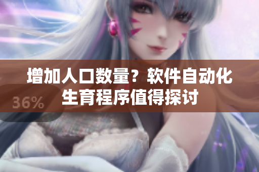 增加人口数量？软件自动化生育程序值得探讨