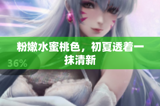 粉嫩水蜜桃色，初夏透着一抹清新