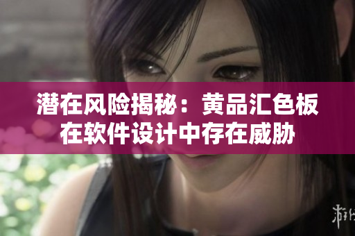 潜在风险揭秘：黄品汇色板在软件设计中存在威胁