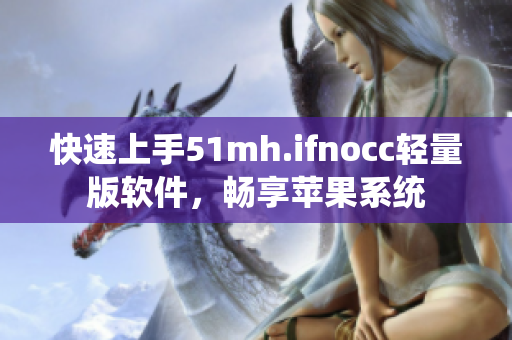快速上手51mh.ifnocc轻量版软件，畅享苹果系统