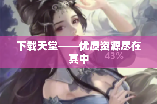 下载天堂——优质资源尽在其中