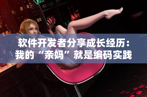 软件开发者分享成长经历：我的“亲妈”就是编码实践