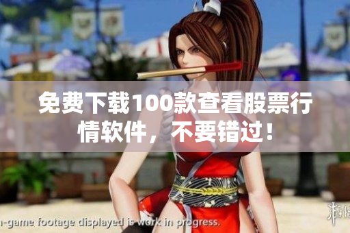 免费下载100款查看股票行情软件，不要错过！