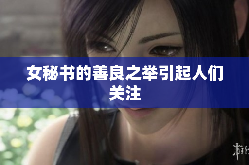女秘书的善良之举引起人们关注