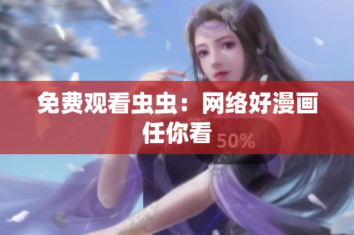 免费观看虫虫：网络好漫画任你看