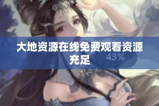 大地资源在线免费观看资源充足