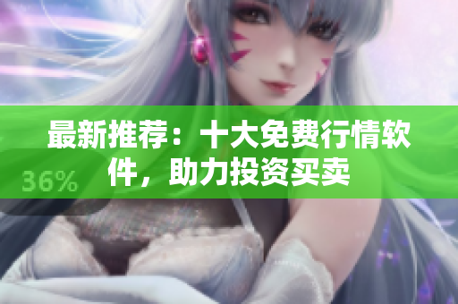 最新推荐：十大免费行情软件，助力投资买卖
