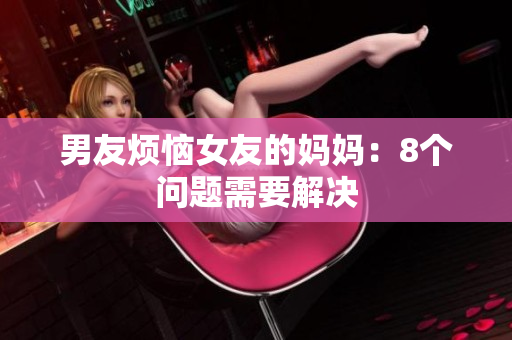 男友烦恼女友的妈妈：8个问题需要解决