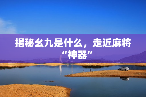 揭秘幺九是什么，走近麻将“神器”