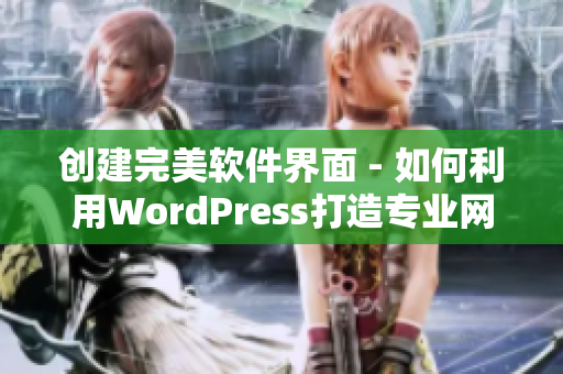 创建完美软件界面 - 如何利用WordPress打造专业网站