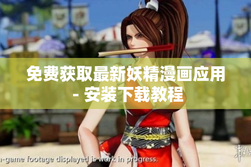 免费获取最新妖精漫画应用 - 安装下载教程
