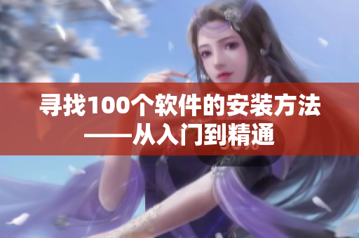 寻找100个软件的安装方法——从入门到精通