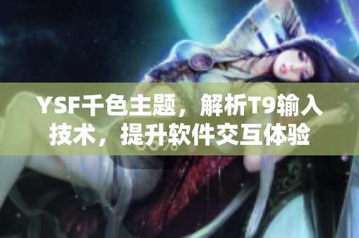YSF千色主题，解析T9输入技术，提升软件交互体验