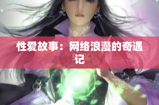 性爱故事：网络浪漫的奇遇记