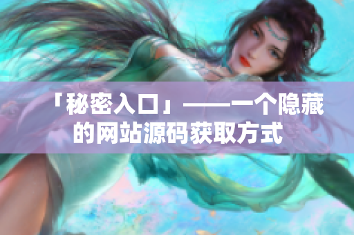 「秘密入口」——一个隐藏的网站源码获取方式