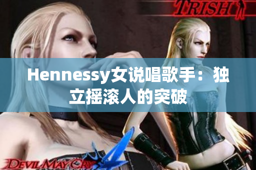 Hennessy女说唱歌手：独立摇滚人的突破