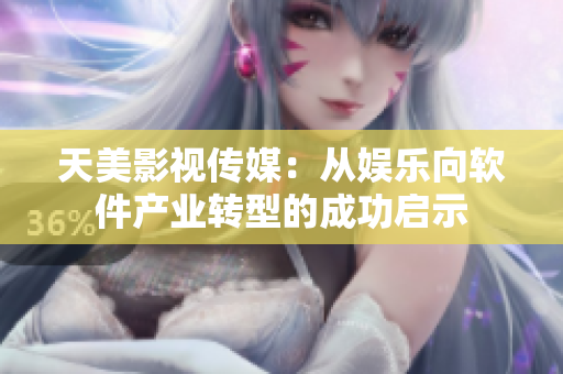 天美影视传媒：从娱乐向软件产业转型的成功启示