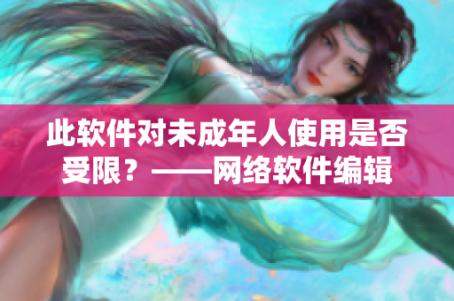 此软件对未成年人使用是否受限？——网络软件编辑
