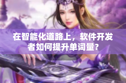 在智能化道路上，软件开发者如何提升单词量？