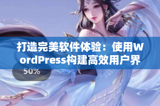 打造完美软件体验：使用WordPress构建高效用户界面