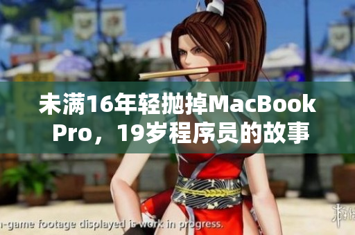 未满16年轻抛掉MacBook Pro，19岁程序员的故事
