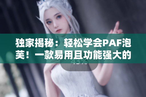 独家揭秘：轻松学会PAF泡芙！一款易用且功能强大的软件!