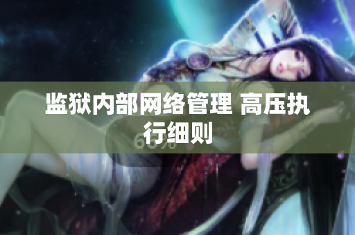 监狱内部网络管理 高压执行细则