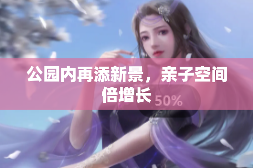 公园内再添新景，亲子空间倍增长