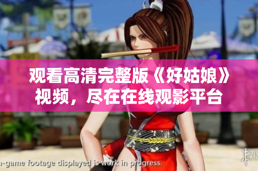 观看高清完整版《好姑娘》视频，尽在在线观影平台