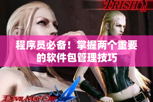 程序员必备！掌握两个重要的软件包管理技巧