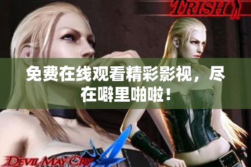 免费在线观看精彩影视，尽在噼里啪啦！
