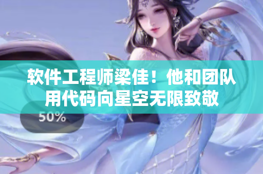软件工程师梁佳！他和团队用代码向星空无限致敬