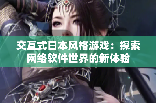 交互式日本风格游戏：探索网络软件世界的新体验