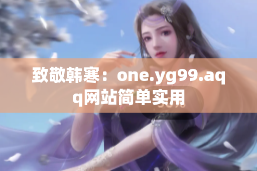 致敬韩寒：one.yg99.aqq网站简单实用