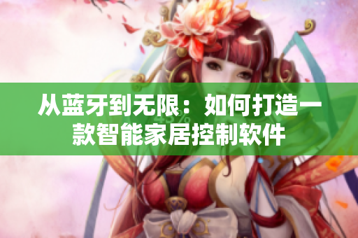 从蓝牙到无限：如何打造一款智能家居控制软件