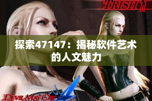 探索47147：揭秘软件艺术的人文魅力