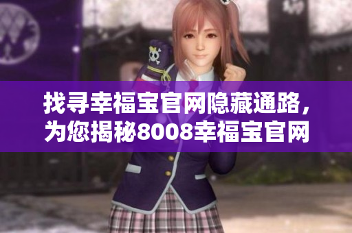 找寻幸福宝官网隐藏通路，为您揭秘8008幸福宝官网入口