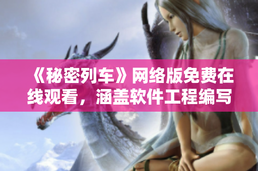 《秘密列车》网络版免费在线观看，涵盖软件工程编写技巧